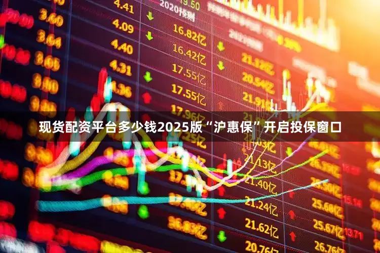 现货配资平台多少钱2025版“沪惠保”开启投保窗口